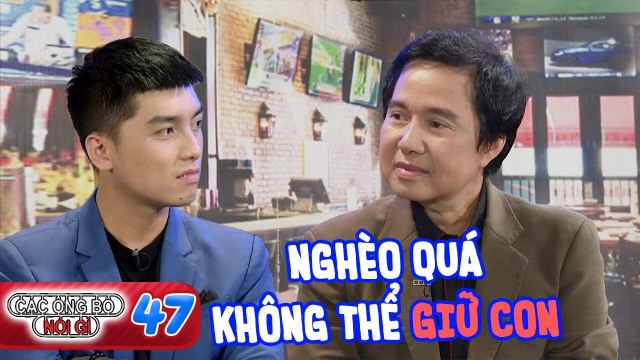 Các Ông Bố Nói Gì #47 I QUÁ KHỔ vì nghèo, nghệ sĩ Chung Tử Long CẮN RĂNG 'để con ra đi' và cái kết
