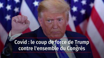 Covid : le coup de force de Trump contre l'ensemble du Congrès