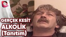 GERÇEK KESİT - ALKOLİK (tanıtım) YENİ BÖLÜM - İLK GÖSTERİM   24.04.2020 CUMA SAAT 21:30'DA!