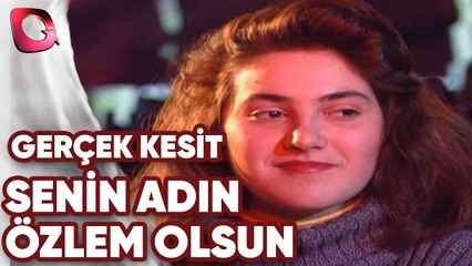 GERÇEK KESİT - SENİN ADIN ÖZLEM OLSUN