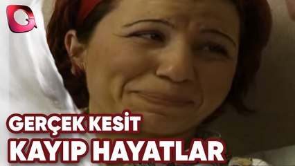 GERÇEK KESİT-  KAYIP HAYATLAR