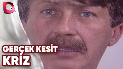 GERÇEK KESİT - KRİZ