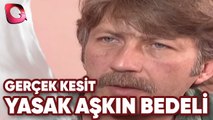 GERÇEK KESİT - YASAK AŞKIN BEDELİ