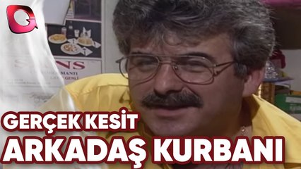 GERÇEK KESİT - ARKADAŞ KURBANI