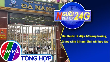 Người đưa tin 24G (6g30 ngày 25/12/2020) - Đình chỉ học tập 2 học sinh hút thuốc lá điện tử