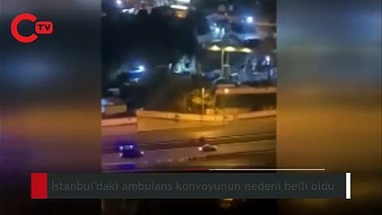 İstanbul'daki ambulans konvoyunun nedeni belli oldu