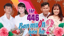 BẠN MUỐN HẸN HÒ #446 UNCUT | Chàng trai tuyên bố 'KHI ANH NHẬU THÌ EM PHẢI IM' và cái kết bất ngờ...