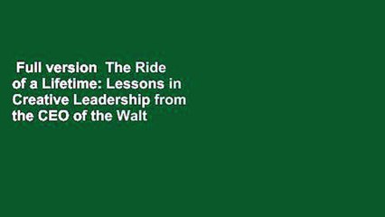 Full version  The Ride of a Lifetime: Lessons in Creative Leadership from the CEO of the Walt