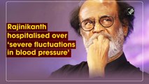 Rajinikanth hospitalised over ‘severe fluctuations in blood pressure’