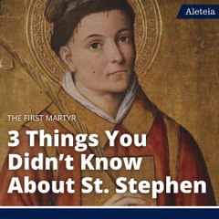 The First Martyr: 3 Things You Might Not Know About St. Stephen