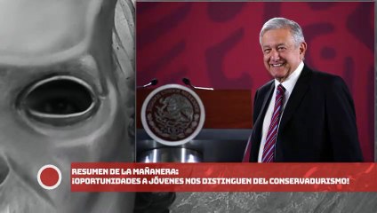 RESUMEN DE LA MAÑANERA: ¡Oportunidades a jóvenes nos distinguen del conservadurismo!