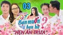 HẸN ĂN TRƯA #3 UNCUT | 25 tuổi ăn chơi chán nản chàng trai quyết tâm hẹn hò để lấy vợ | 020119 