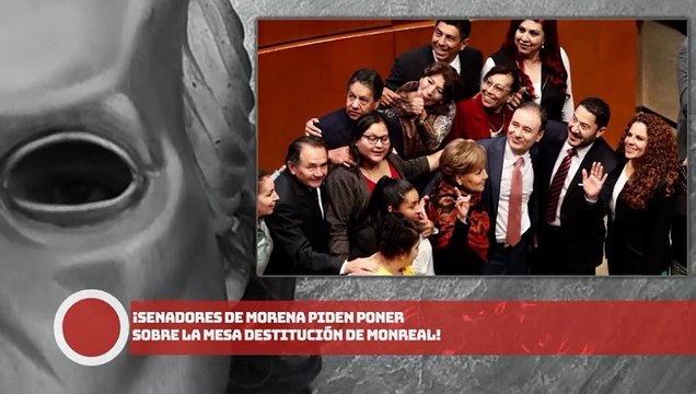 ¡Senadores de morena piden poner sobre la mesa destitución de Monreal​!