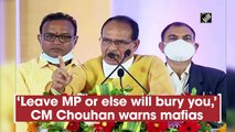 ‘Leave MP or else will bury you,’ Chief Minister Shivraj Singh Chouhan warns mafias