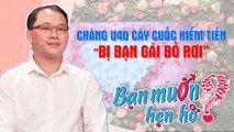 Thương đứt ruột chàng U40 cày cuốc kiếm TIỀN chiều bạn gái cuối cùng bị BỎ RƠI 