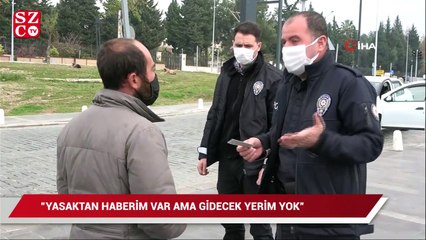 Yasağı ihlal etti, "Yasaktan haberim var ama gidecek yerim yok" dedi