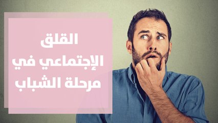 القلق الإجتماعي  في مرحلة الشباب والمراهقة