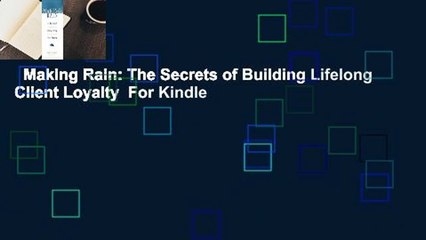 Making Rain: The Secrets of Building Lifelong Client Loyalty  For Kindle