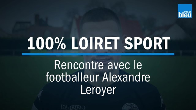 100% LOIRET SPORT - Rencontre avec le footballeur Alexandre Leroyer de Saint-Pryvé-Saint-Hilaire