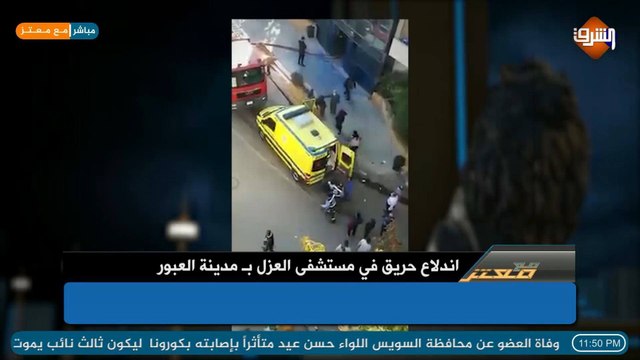 اندلاع حريق فى مستشفي عزل مصابي كورونا بمدينة العبور !!