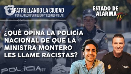 APATRULLANDO la CIUDAD ¿Qué OPINA la POLICÍA nacional de que la MINISTRA MONTERO les llame RACISTAS? con Alfredo Perdiguero y Rodrigo Villar