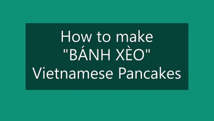 How To Make Vietnamese Pancake Banh Xeo