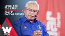 SHORTS: UMNO, Pas tak boleh bertembung, elak PH rampas kerusi