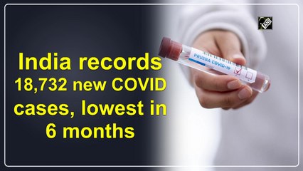India records 18,732 new Covid-19 cases, lowest in 6 months