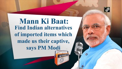 Find Indian alternatives of imported items which made us their captive: PM Modi