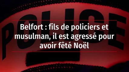 Belfort : fils de policiers et musulman, il est agressé pour avoir fêté Noël