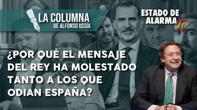 La COLUMNA de ALFONSO USSÍA, ¿Por qué el MENSAJE del REY ha MOLESTADO tanto a los que ODIAN ESPAÑA?