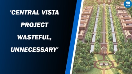 'Central Vista Project Wasteful, Unnecessary'