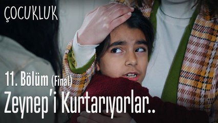 Zeynep'i kurtarıyorlar - Çocukluk 11. Bölüm (Final)