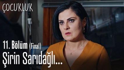 Şirin Sarıdağlı - Çocukluk 11. Bölüm (Final)