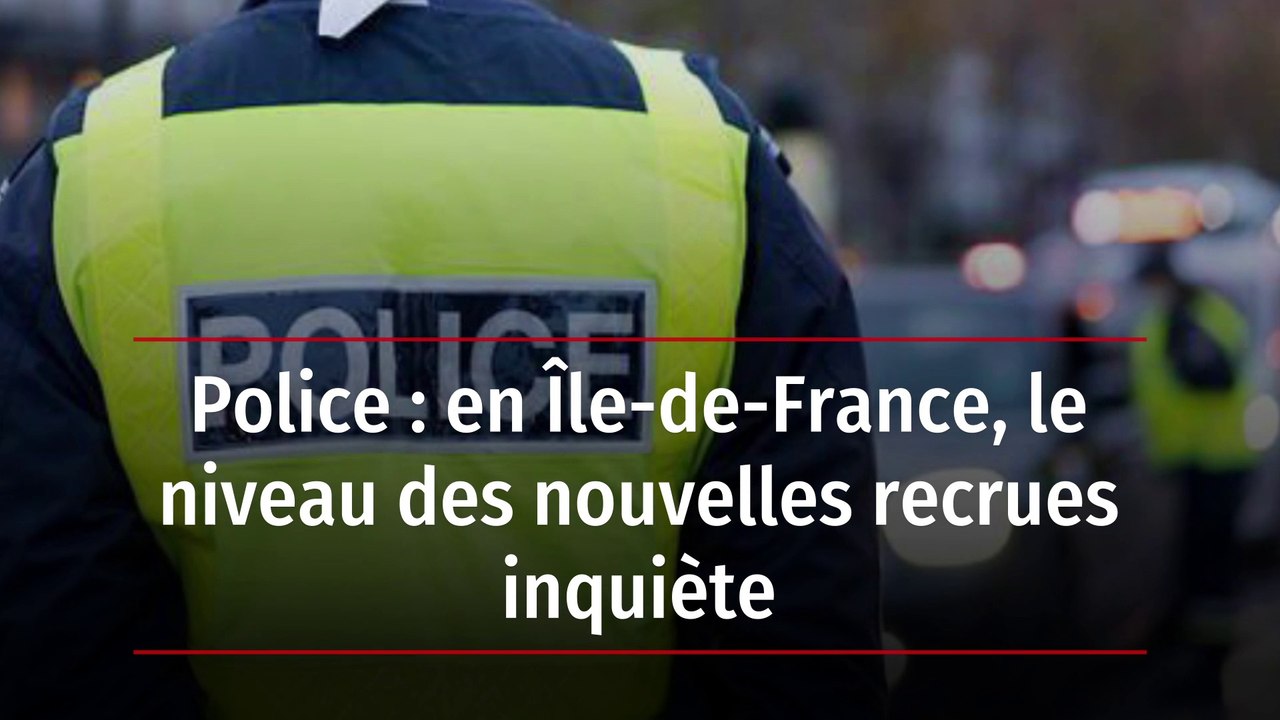 Police : en Île-de-France, le niveau des nouvelles recrues inquiète