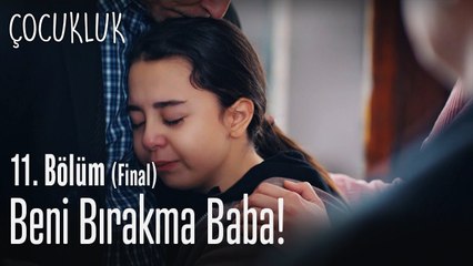 Beni bırakma baba - Çocukluk 11. Bölüm (Final)