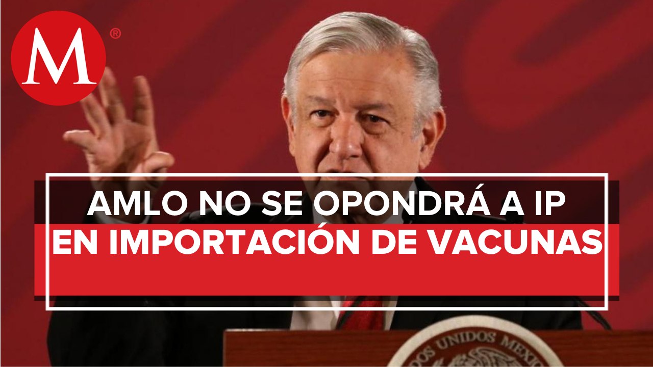 IP no ha solicitado permiso para importar vacunas anticovid: AMLO