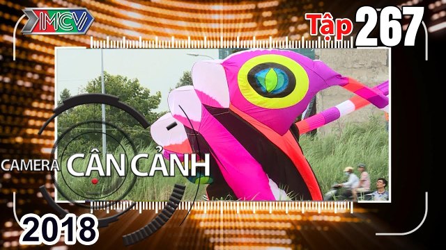 CAMERA CẬN CẢNH | Tập 267 FULL | Chuyện thả diều - Thần chết ngủ quên - Giao thông mạng nhện