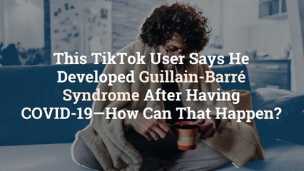 This TikTok User Says He Developed Guillain-Barré Syndrome After Having COVID-19—How Can That Happen?