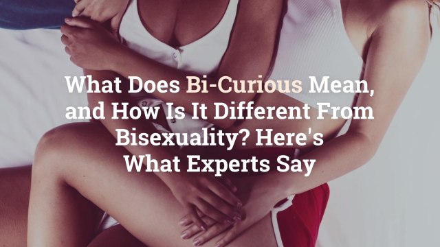 What Does Bi-Curious Mean, and How Is It Different From Bisexuality? Here's What Experts S