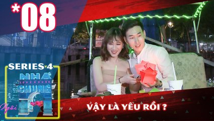 NGÔI NHÀ CHUNG – LOVE HOUSE | Series 4 – Tập 8 | Vậy là yêu rồi? | 020118 
