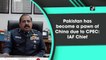 Pakistan has become a pawn of China due to CPEC: IAF Chief