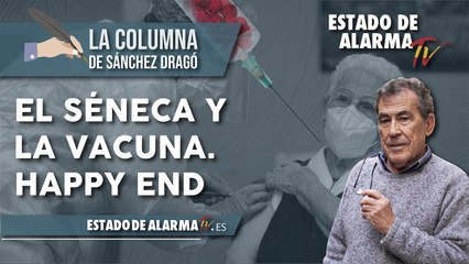 LA COLUMNA de SÁNCHEZ DRAGÓ. El SÉNECA y la VACUNA. HAPPY END