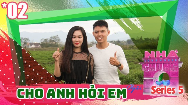 NGÔI NHÀ CHUNG – LOVE HOUSE | Series 5 – Tập 2 | CHO ANH HỎI EM | 130218