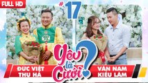 YÊU LÀ CƯỚI? | YLC #17 UNCUT | Đức Việt - Thu Hà | Văn Nam - Kiều Lâm | 100218 