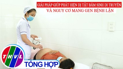 Sức khỏe của bạn: Giải pháp giúp phát hiện dị tật bẩm sinh di truyền và nguy cơ mang gen bệnh lặn
