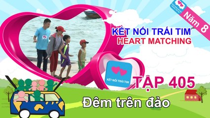 Đêm trên đảo | KẾT NỐI TRÁI TIM - Tập 405 | Năm 8 | KNTT #405 | 030117