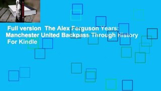 Full version  The Alex Ferguson Years: Manchester United Backpass Through History  For Kindle