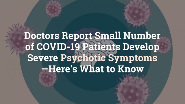 Doctors Report Small Number of COVID-19 Patients Develop Severe Psychotic Symptoms—Here's