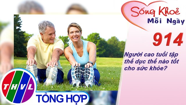 Người cao tuổi tập thể dục thế nào tốt cho sức khỏe? | Sống khỏe mỗi ngày - Kỳ 914